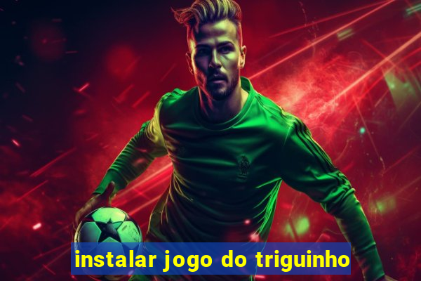 instalar jogo do triguinho