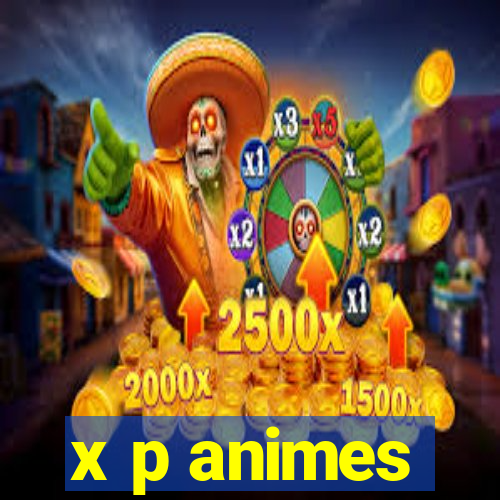 x p animes