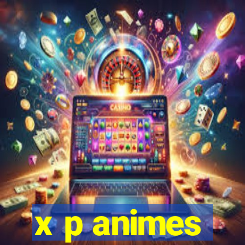 x p animes