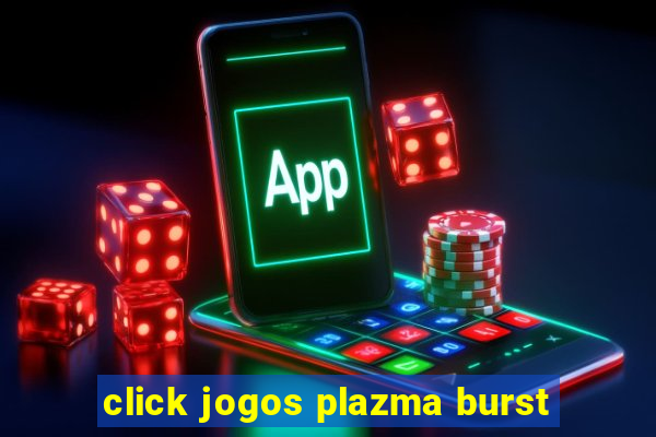 click jogos plazma burst