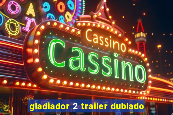 gladiador 2 trailer dublado