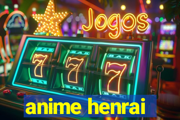 anime henrai