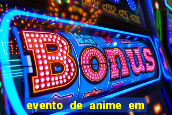 evento de anime em sp hoje