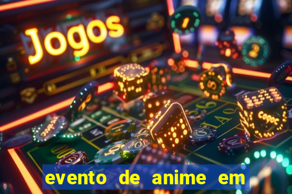 evento de anime em sp hoje