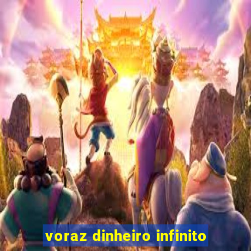 voraz dinheiro infinito