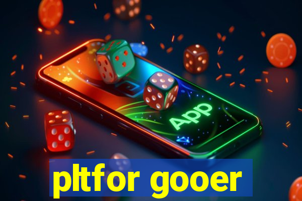 pltfor gooer