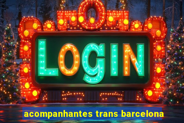 acompanhantes trans barcelona