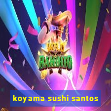 koyama sushi santos