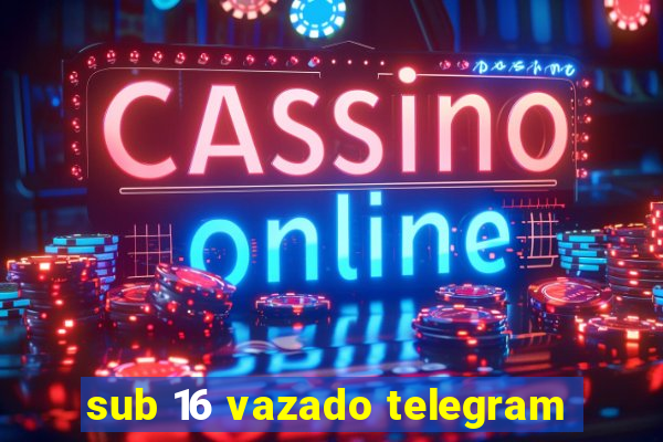 sub 16 vazado telegram