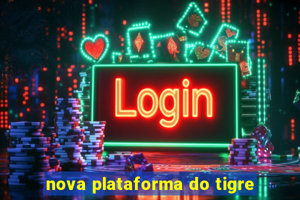 nova plataforma do tigre