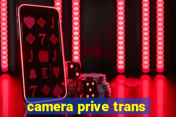 camera prive trans