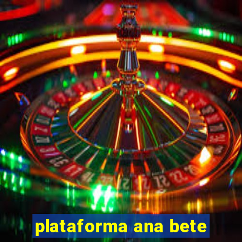 plataforma ana bete