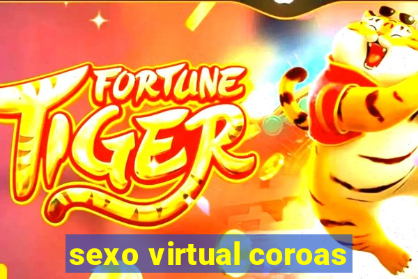 sexo virtual coroas