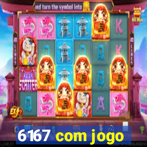 6167 com jogo