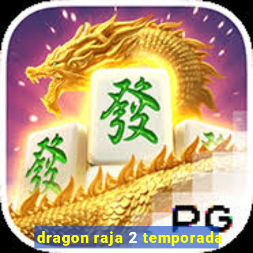 dragon raja 2 temporada