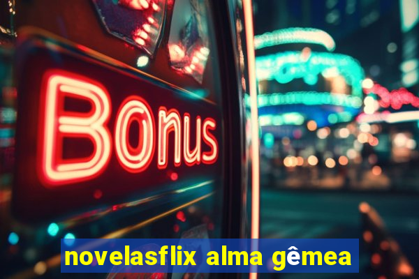 novelasflix alma gêmea