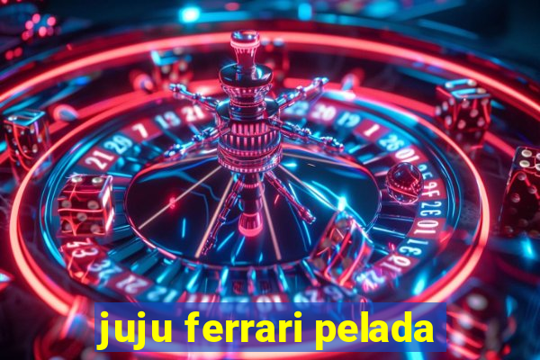 juju ferrari pelada