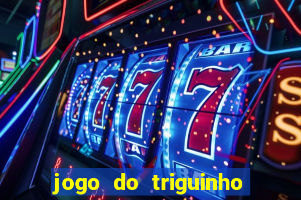 jogo do triguinho de ganhar dinheiro