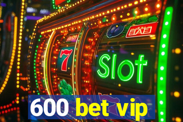 600 bet vip