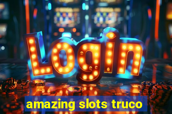 amazing slots truco