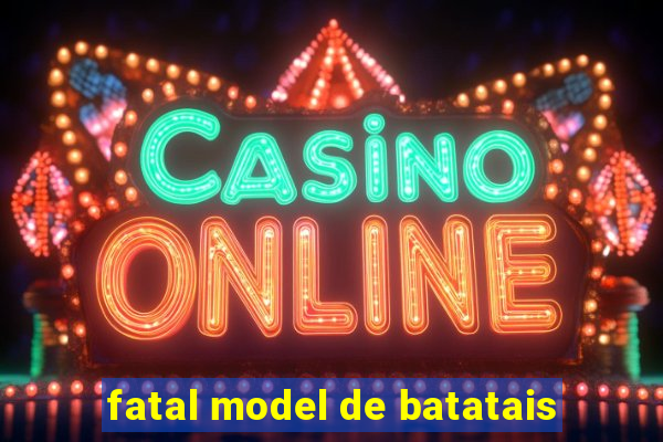 fatal model de batatais