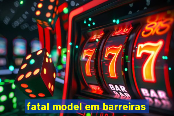 fatal model em barreiras