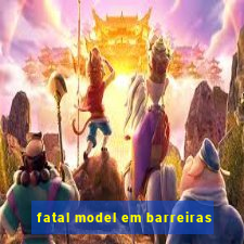 fatal model em barreiras