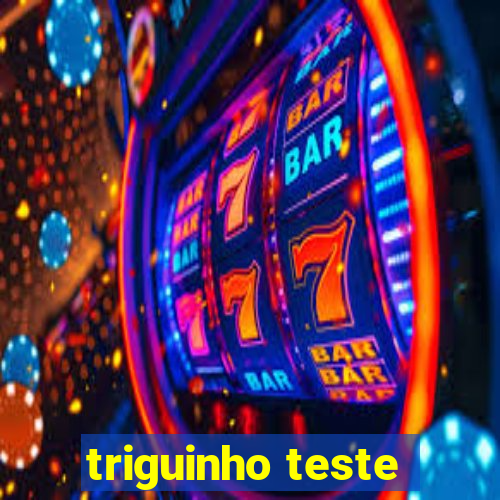 triguinho teste