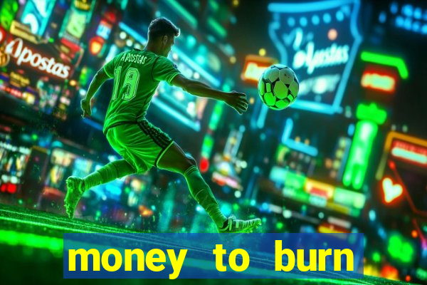 money to burn system pt br