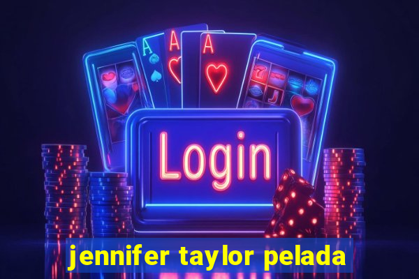 jennifer taylor pelada