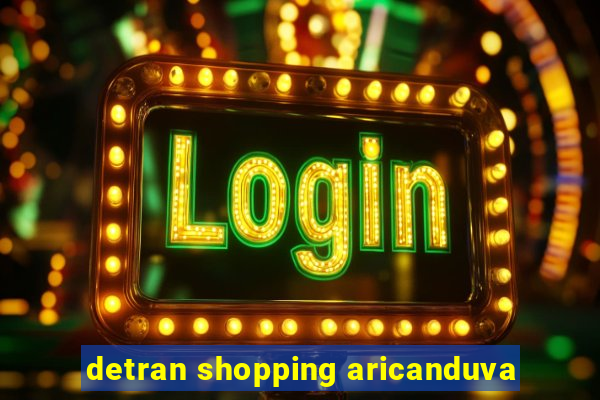 detran shopping aricanduva