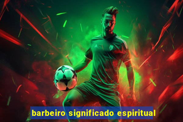 barbeiro significado espiritual