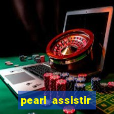 pearl assistir online megaflix