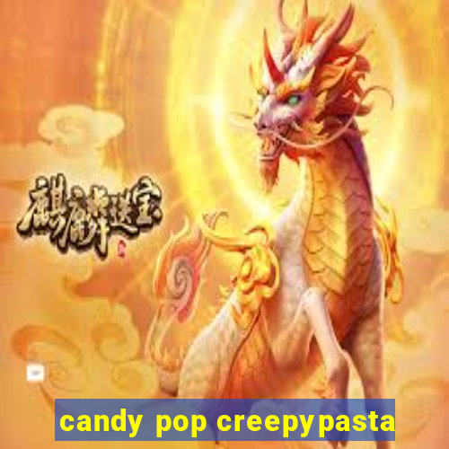 candy pop creepypasta