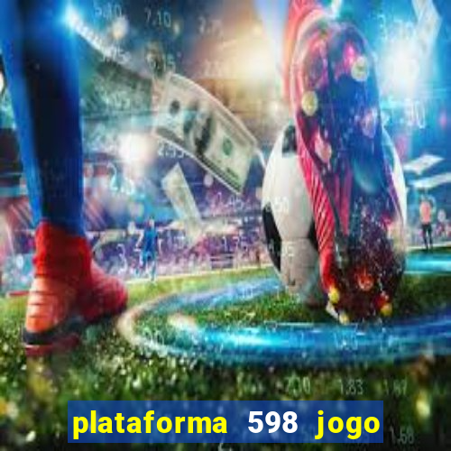 plataforma 598 jogo é confiável