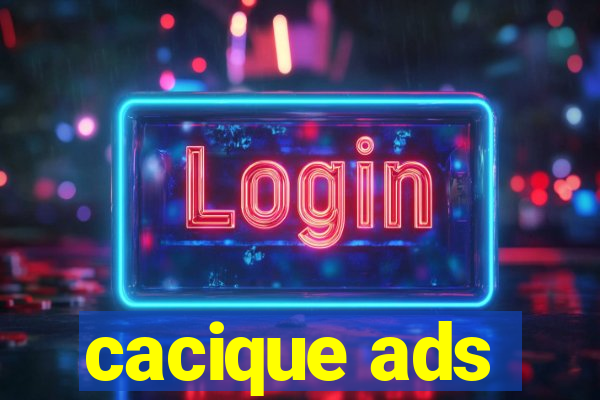 cacique ads