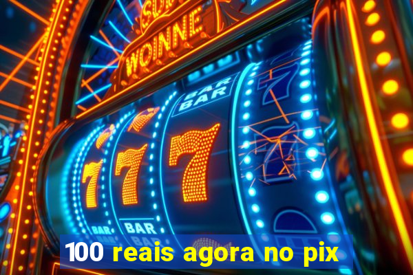 100 reais agora no pix