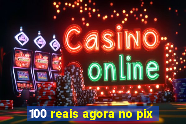 100 reais agora no pix