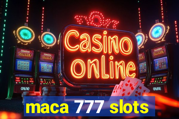 maca 777 slots