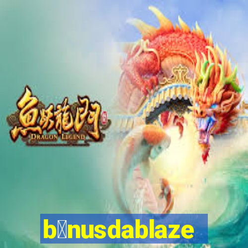 b么nusdablaze