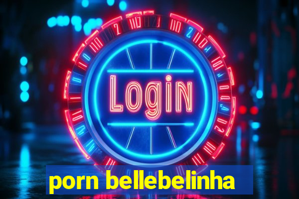 porn bellebelinha