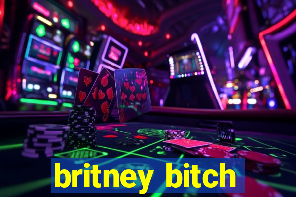 britney bitch