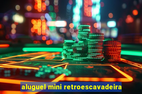 aluguel mini retroescavadeira