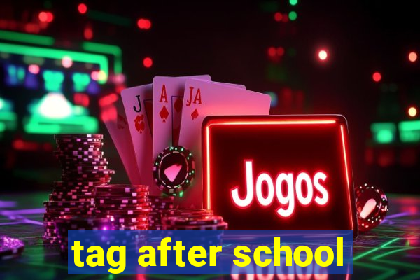 tag after school