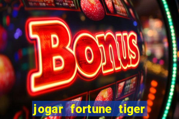 jogar fortune tiger sem depositar