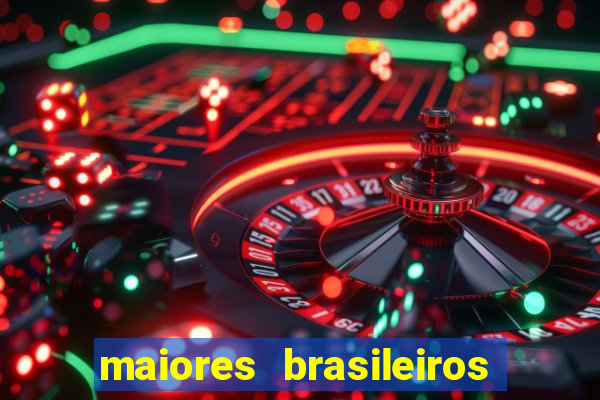 maiores brasileiros da história