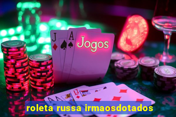 roleta russa irmaosdotados