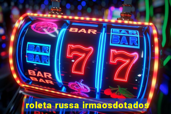 roleta russa irmaosdotados