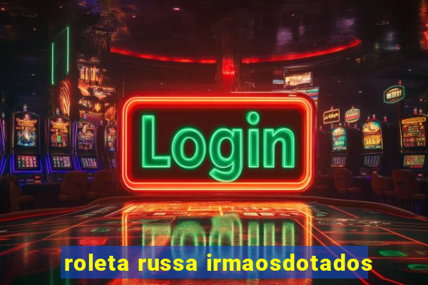 roleta russa irmaosdotados