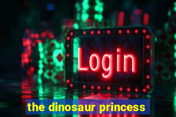 the dinosaur princess